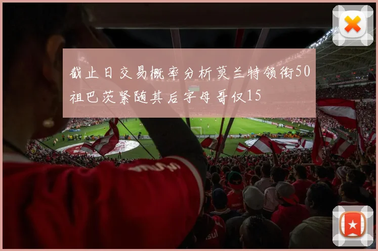截止日交易概率分析莫兰特领衔50祖巴茨紧随其后字母哥仅15